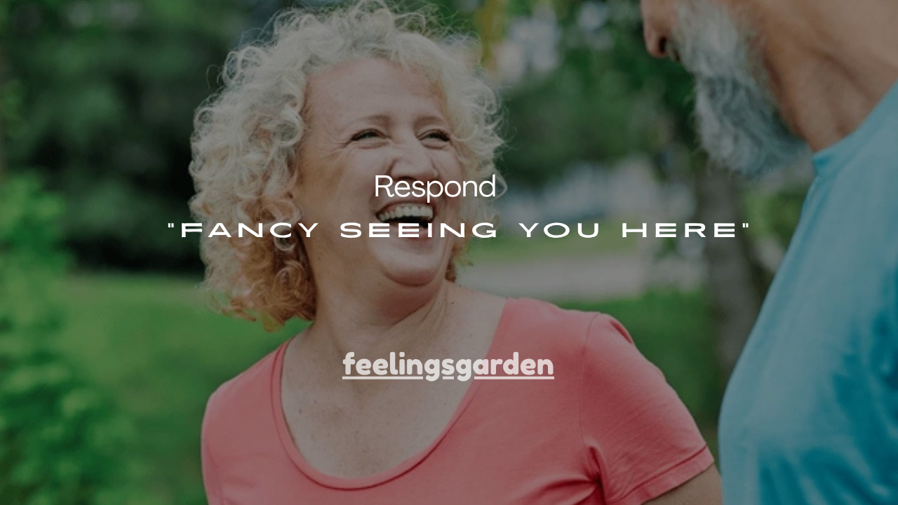 41+ Best Ways to Respond to “Fancy Seeing You Here”