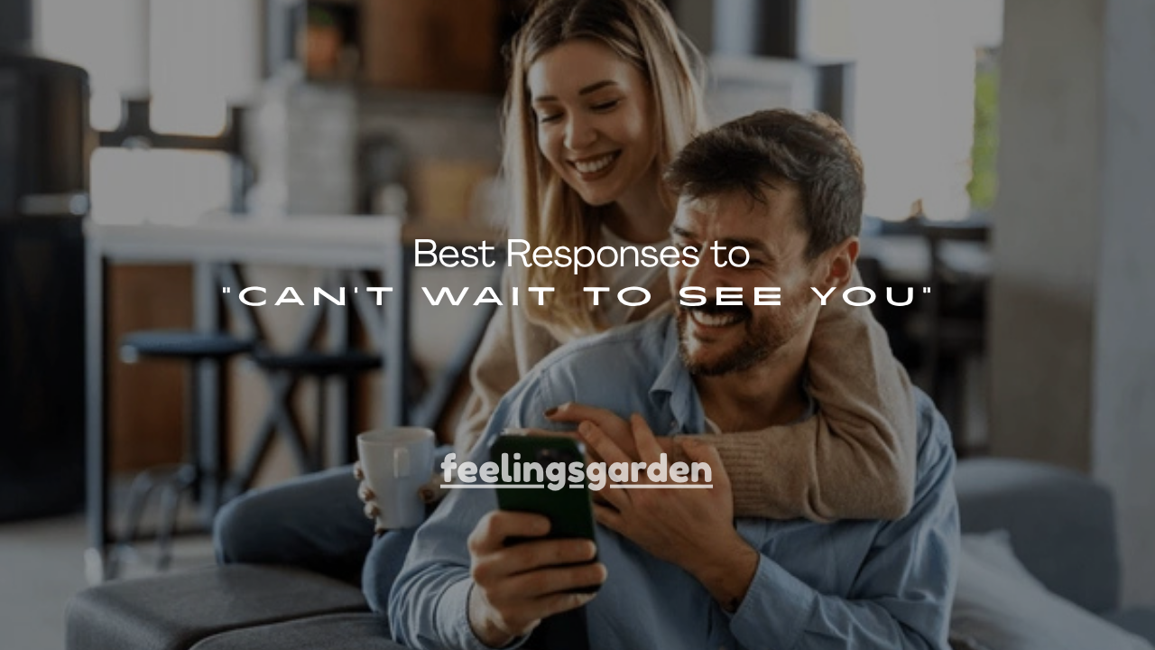 100+ Best Responses to “Can’t Wait to See You”