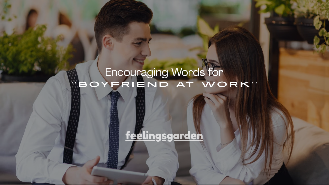 220+ Encouraging Words for Boyfriend at Work