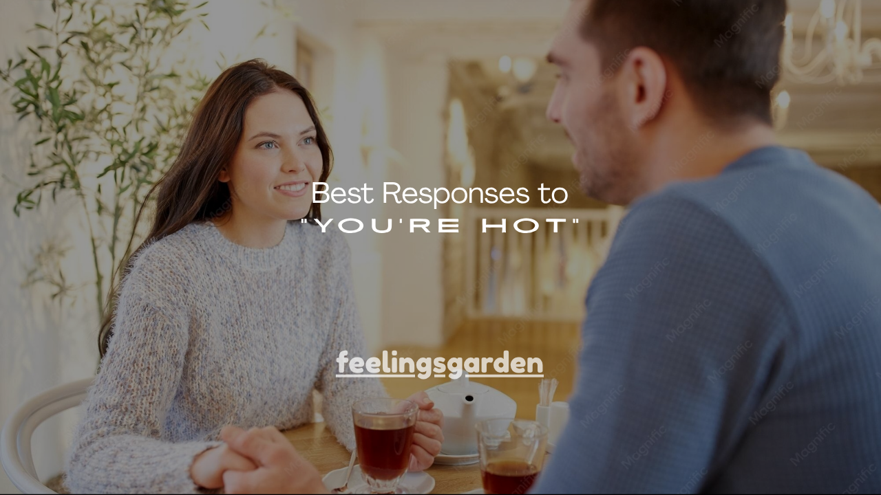 120+ Best Responses to “You're Hot”