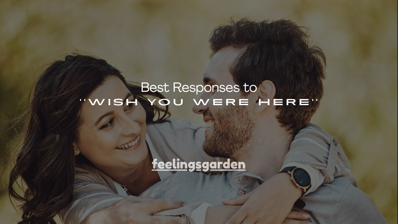 150+ Best Responses to Wish You Were Here