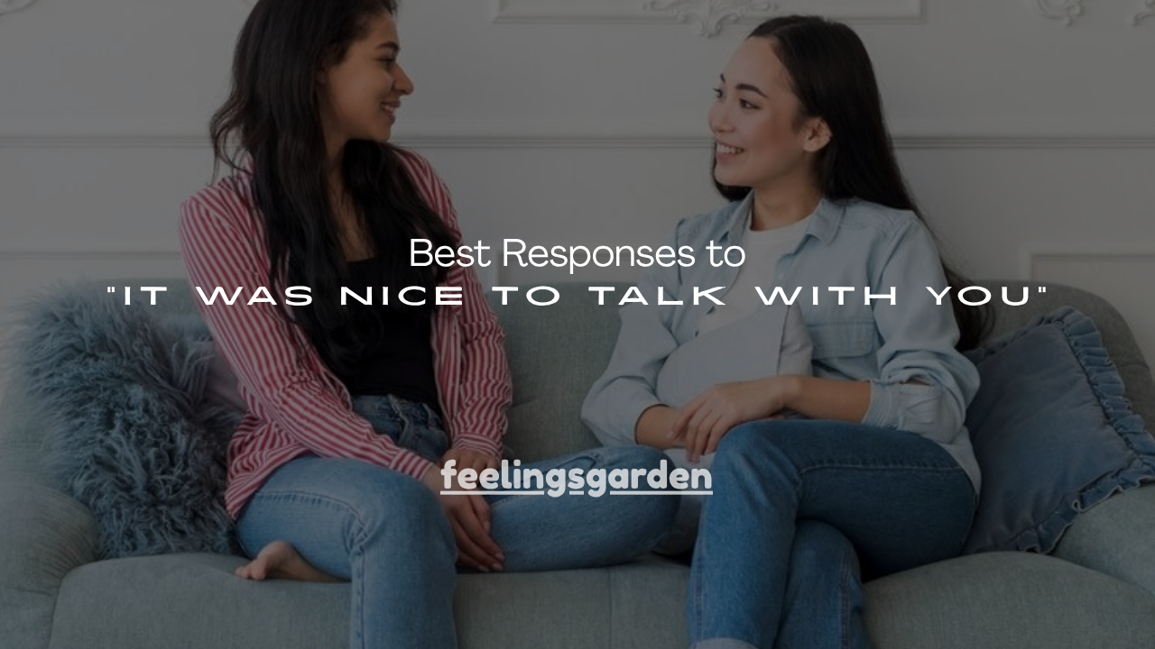 200+ Best Responses to “It Was Nice to Talk With You”