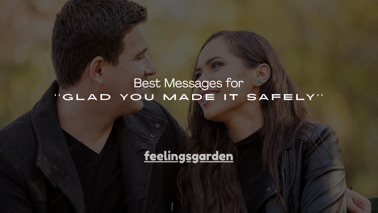 100+ Best Messages for ''Glad You Made It Safely''