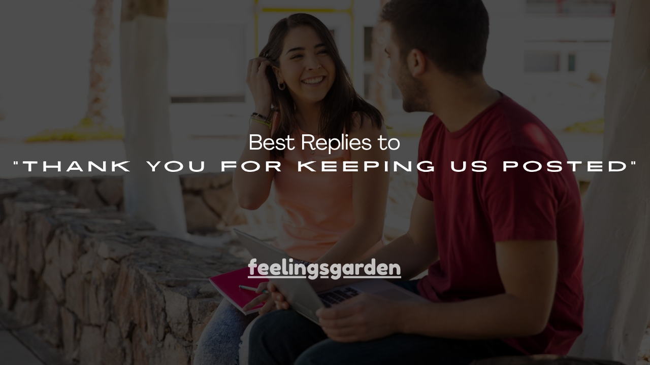 160+ Best Replies to “Thank You for Keeping Us Posted”