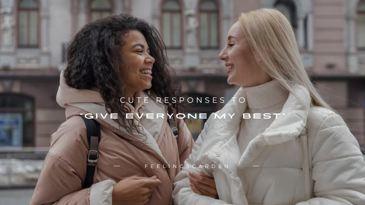 120+ Cute Responses to "Give Everyone My Best"