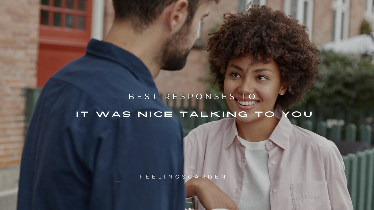 180+ Best Responses to "It Was Nice Talking to You"