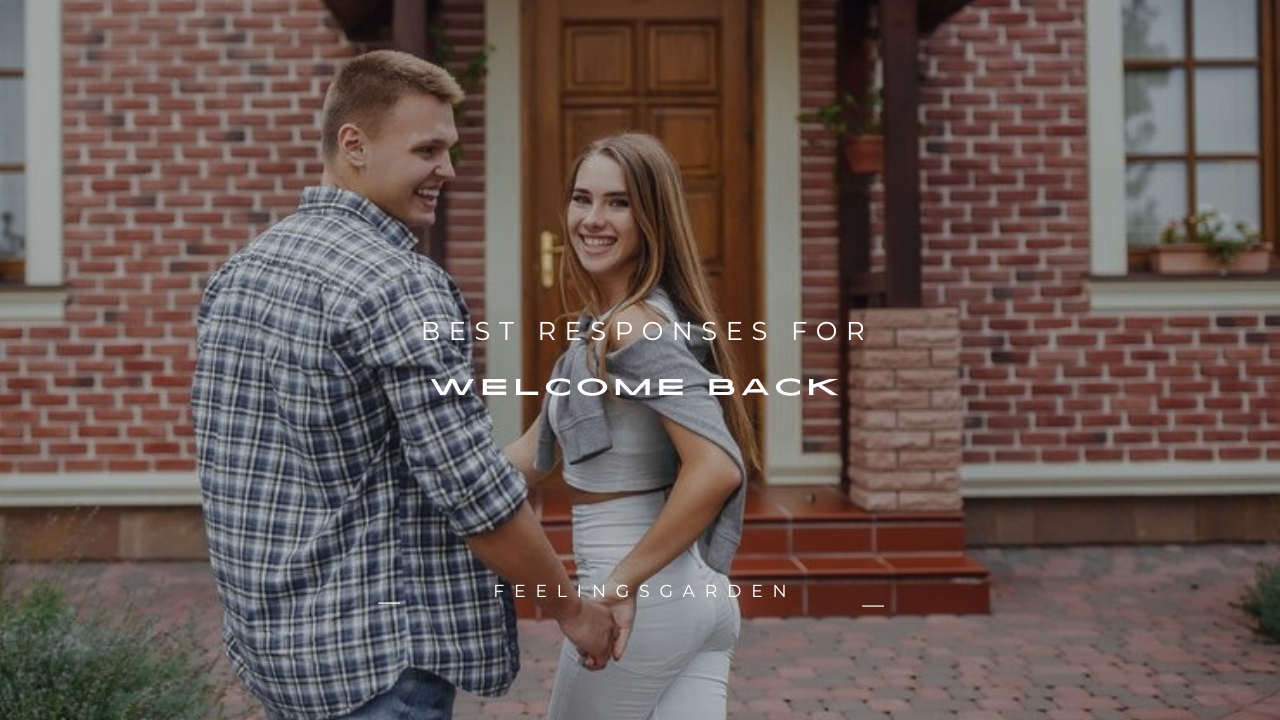 150+ Best Responses for Welcome Back