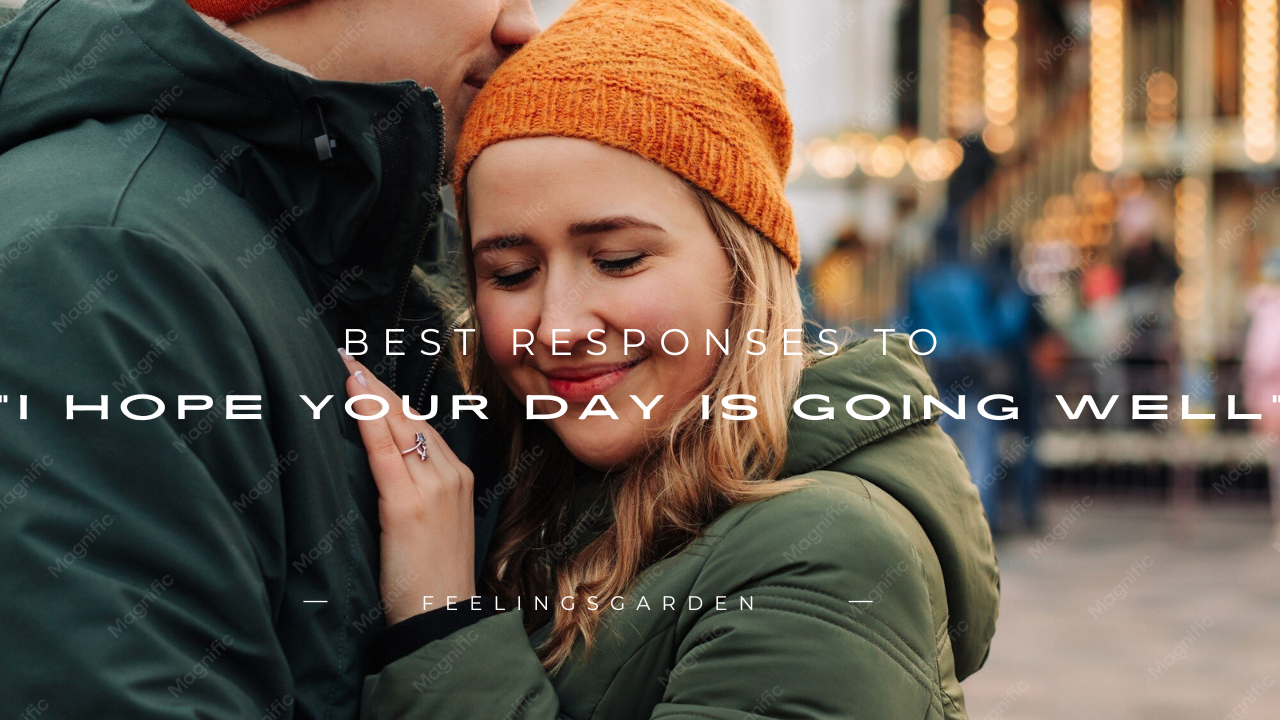 170+ Best Responses to "I Hope Your Day Is Going Well"