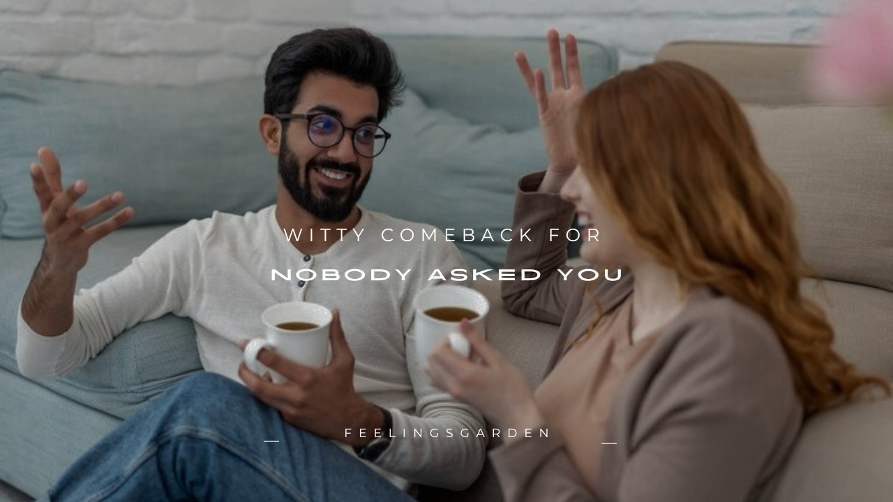 100+ Witty Comeback for Nobody Asked You